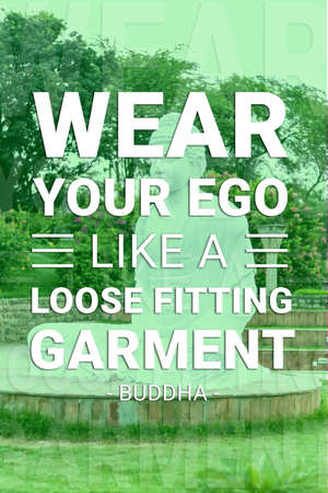 Weat your ego like a loose fitting garment - buddha