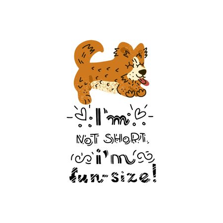 Hand drawn Welsh Corgi  lettering quote - I'm not short, I'm fun size - with illustration of happy dog. Unique vector quote poster.Custom typography for package, t-shirts, merch design.のイラスト素材