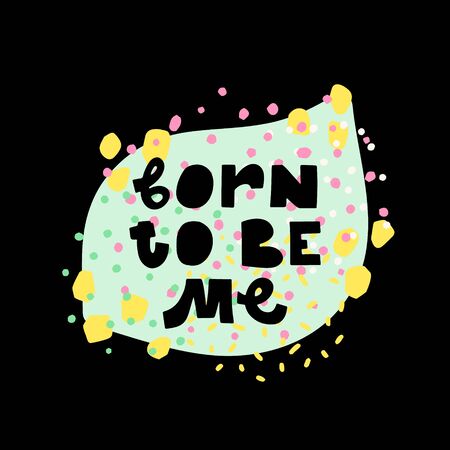 Cute premade vector card. Hand lettering quote - Born To Be Me - with different illustrations around. Positive  poster for your designs:t-shirts,bags,posters,merch. nursery, fabric.のイラスト素材