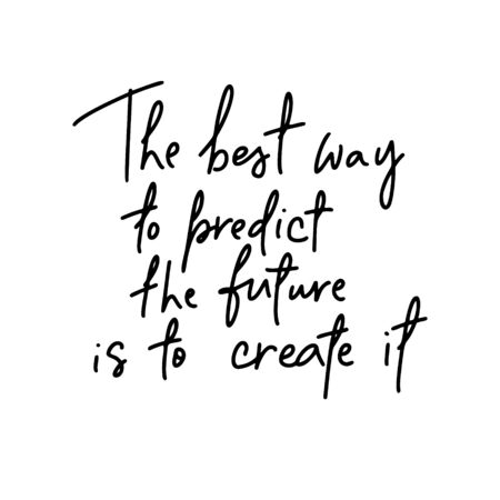 The best way to predict the future is to create it.Hand lettering female phrase in modern mono line...