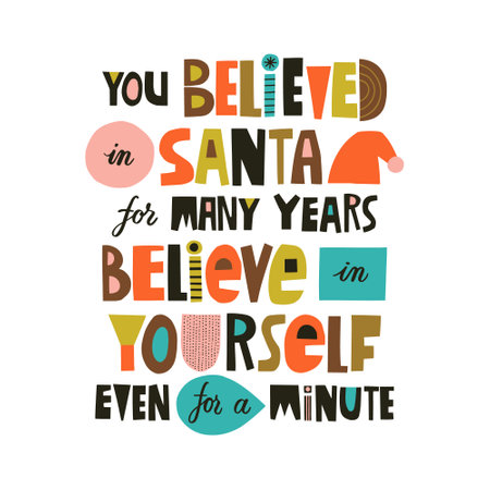 You believed in Santa for many years, believe in yourself even for a minute hand drawn lettering. Colorful paper application style. Lifestyle poster. Life coaching phrase for a personal growth.のイラスト素材