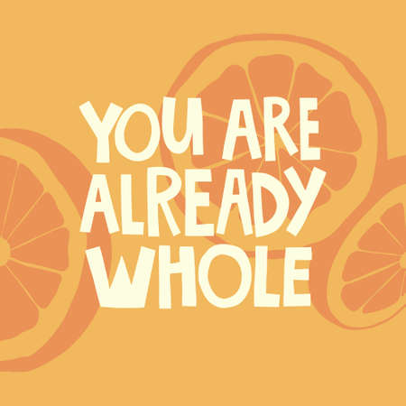 You are already whole hand drawn lettering. Orange slices backgraund. Vector illustration for lifestyle poster. Life coaching phrase for a personal growth, authentic person.のイラスト素材