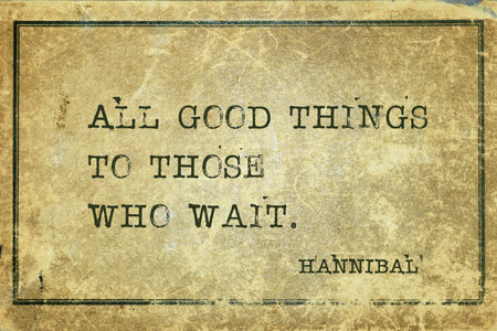 All good things to those who wait - quote of ancient Carthage general and statesman Hannibal printed...