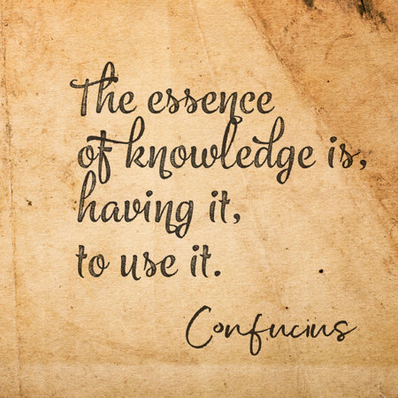The essence of knowledge is, having it, to use it - quote of ancient Chinese philosopher Confucius