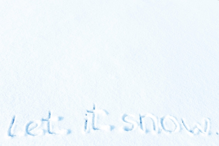 We write in the snow, Let it snow.