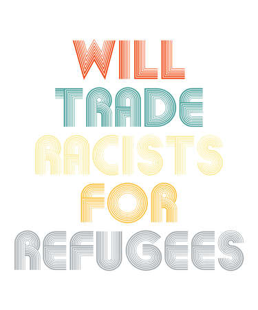 Will Trade Racists For Refugeesis a vector design for printing on various surfaces like t shirt, mug etc.のイラスト素材